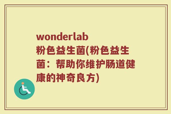 wonderlab 粉色益生菌(粉色益生菌:帮助你维护肠道健康的神奇良方) wonderlab 粉色益生菌(粉色益生菌:帮助你维护肠道健康的神奇良方)