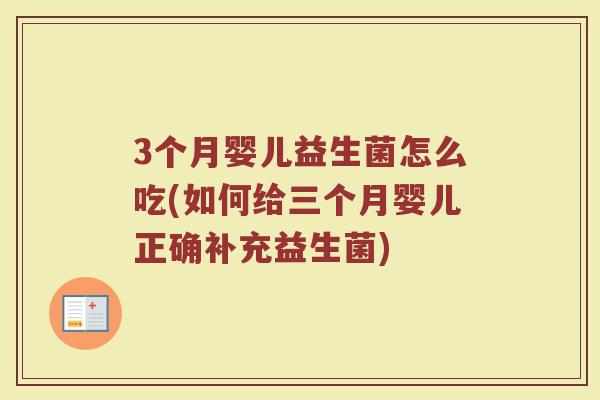 3个月婴儿益生菌怎么吃(如何给三个月婴儿正确补充益生菌)