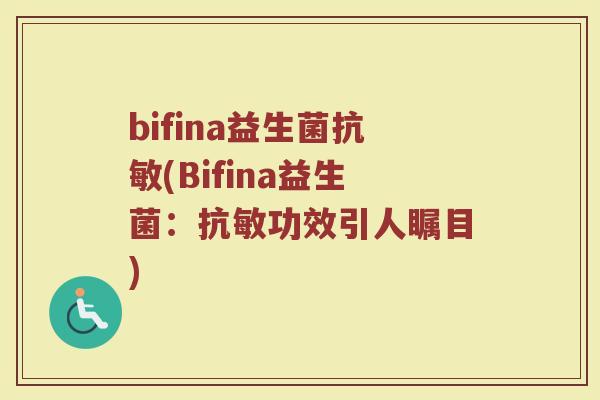 bifina益生菌抗敏(Bifina益生菌：抗敏功效引人瞩目)