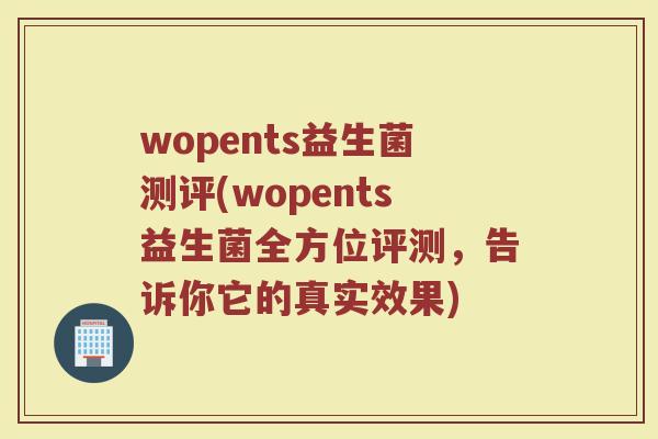 wopents益生菌测评(wopents益生菌全方位评测，告诉你它的真实效果)