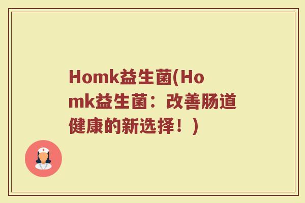 Homk益生菌(Homk益生菌：改善肠道健康的新选择！)