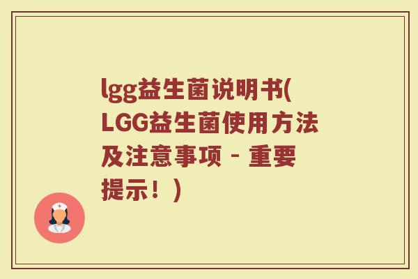 lgg益生菌说明书(LGG益生菌使用方法及注意事项 - 重要提示！)