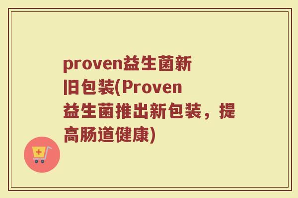 proven益生菌新旧包装(Proven益生菌推出新包装，提高肠道健康)