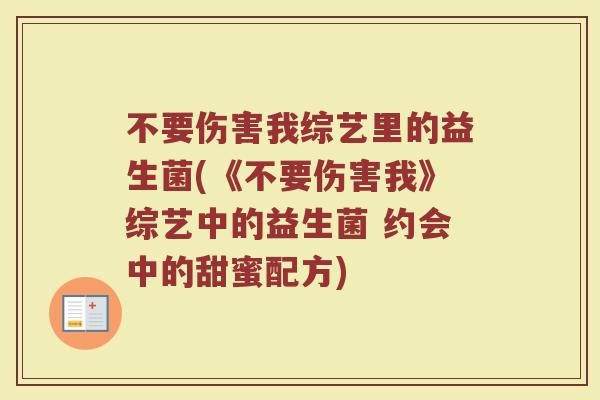 不要伤害我综艺里的益生菌(《不要伤害我》综艺中的益生菌 约会中的甜蜜配方)