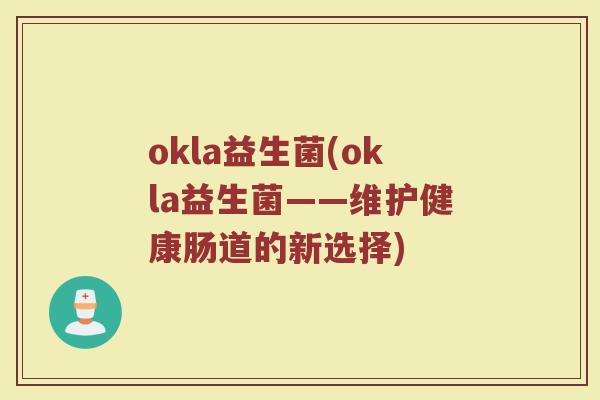 okla益生菌(okla益生菌——维护健康肠道的新选择)