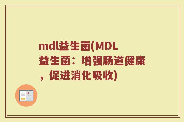 mdl益生菌(MDL益生菌：增强肠道健康，促进消化吸收)