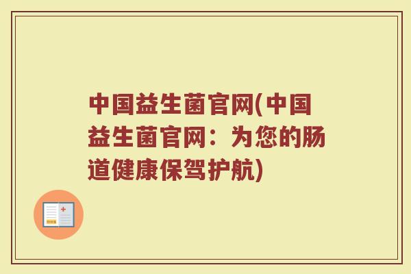 中国益生菌官网(中国益生菌官网：为您的肠道健康保驾护航)
