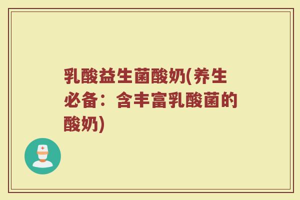 乳酸益生菌酸奶(养生必备：含丰富乳酸菌的酸奶)
