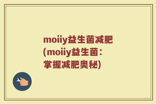 moiiy益生菌减肥(moiiy益生菌：掌握减肥奥秘)