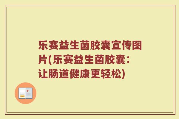 乐赛益生菌胶囊宣传图片(乐赛益生菌胶囊：让肠道健康更轻松)
