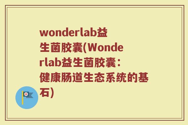 wonderlab益生菌胶囊(Wonderlab益生菌胶囊：健康肠道生态系统的基石)