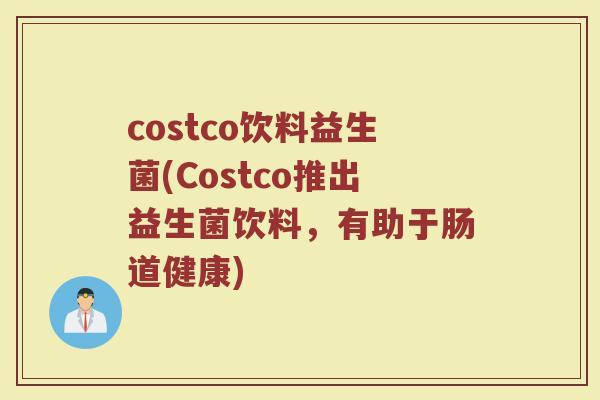 costco饮料益生菌(Costco推出益生菌饮料,有助于肠道健康) costco饮料益生菌(Costco推出益生菌饮料,有助于肠道健康)
