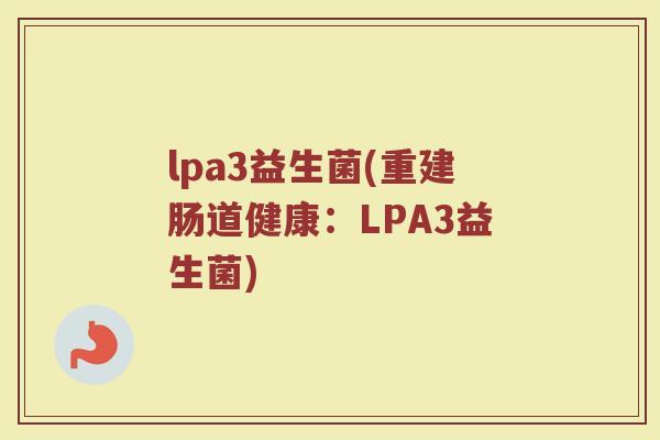 lpa3益生菌(重建肠道健康：LPA3益生菌)