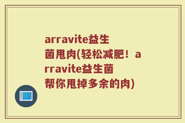arravite益生菌甩肉(轻松减肥！arravite益生菌帮你甩掉多余的肉)