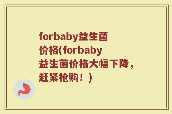 forbaby益生菌价格(forbaby益生菌价格大幅下降，赶紧抢购！)