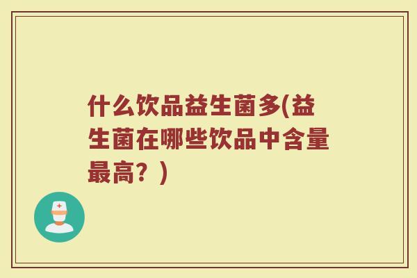 什么饮品益生菌多(益生菌在哪些饮品中含量最高？)
