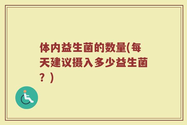 体内益生菌的数量(每天建议摄入多少益生菌？)