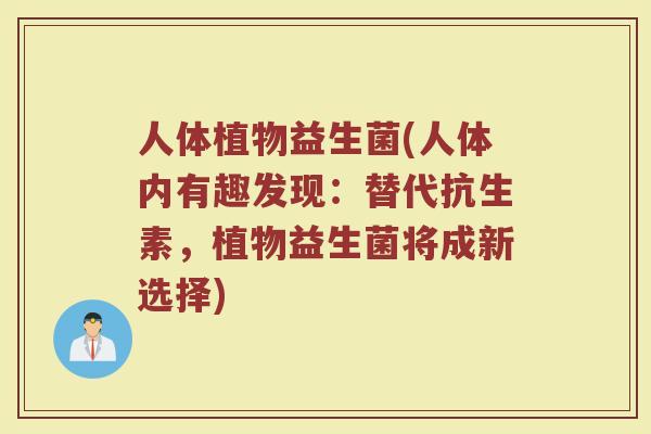 人体植物益生菌(人体内有趣发现：替代抗生素，植物益生菌将成新选择)