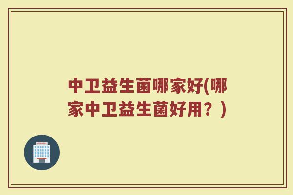 中卫益生菌哪家好(哪家中卫益生菌好用？)