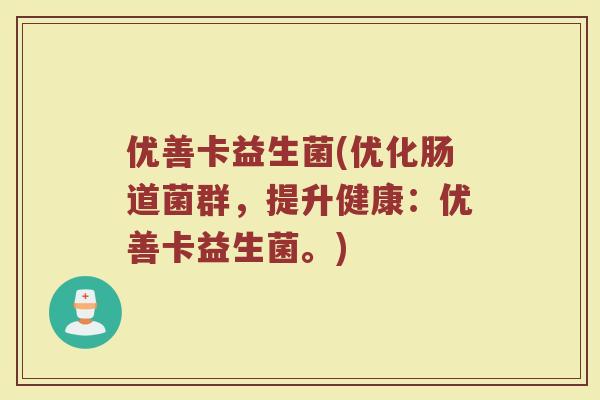 优善卡益生菌(优化肠道菌群，提升健康：优善卡益生菌。)