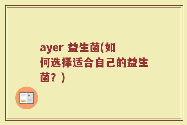 ayer 益生菌(如何选择适合自己的益生菌？)
