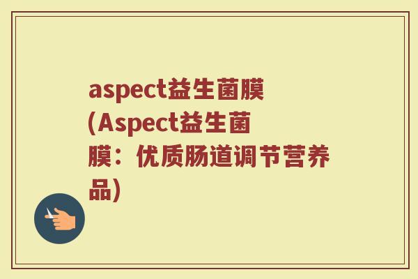 aspect益生菌膜(Aspect益生菌膜：优质肠道调节营养品)