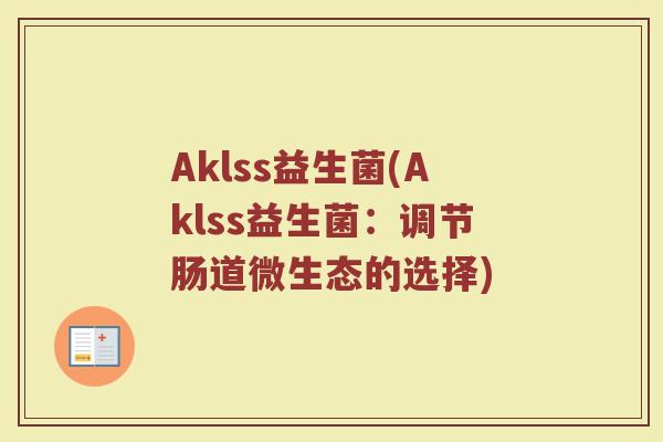 Aklss益生菌(Aklss益生菌：调节肠道微生态的选择)
