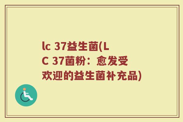lc 37益生菌(LC 37菌粉：愈发受欢迎的益生菌补充品)