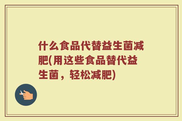 什么食品代替益生菌减肥(用这些食品替代益生菌，轻松减肥)