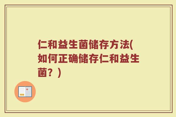 仁和益生菌储存方法(如何正确储存仁和益生菌？)