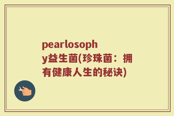 pearlosophy益生菌(珍珠菌：拥有健康人生的秘诀)