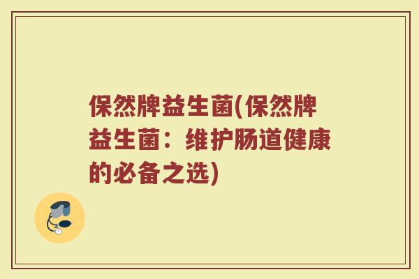 保然牌益生菌(保然牌益生菌：维护肠道健康的必备之选)