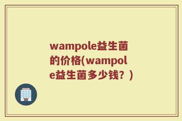 wampole益生菌的价格(wampole益生菌多少钱？)