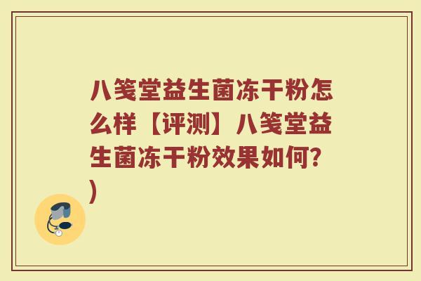 八笺堂益生菌冻干粉怎么样【评测】八笺堂益生菌冻干粉效果如何？)