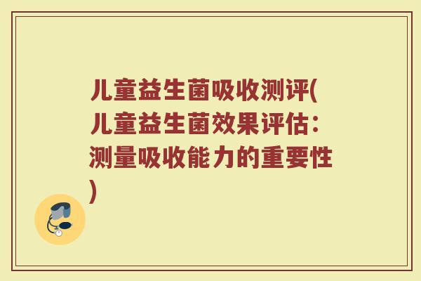 儿童益生菌吸收测评(儿童益生菌效果评估：测量吸收能力的重要性)