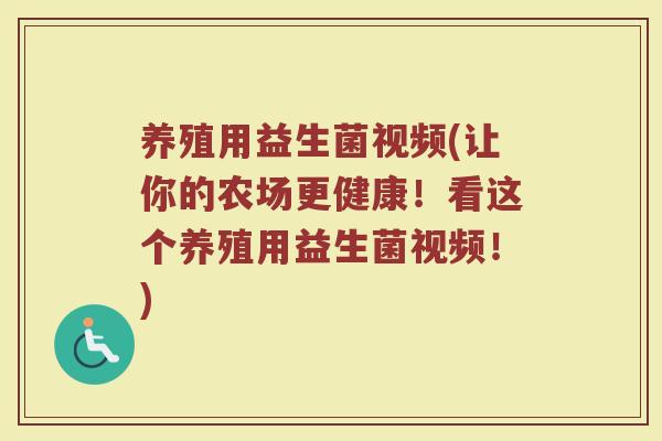 养殖用益生菌视频(让你的农场更健康！看这个养殖用益生菌视频！)