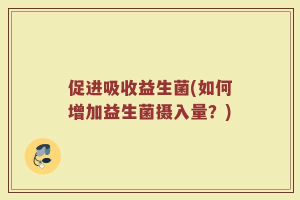 促进吸收益生菌(如何增加益生菌摄入量？)