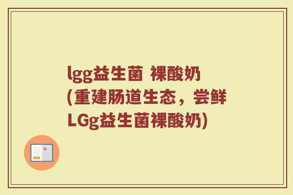 lgg益生菌 裸酸奶(重建肠道生态，尝鲜LGg益生菌裸酸奶)
