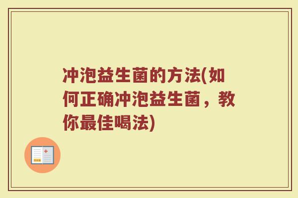 冲泡益生菌的方法(如何正确冲泡益生菌，教你最佳喝法)