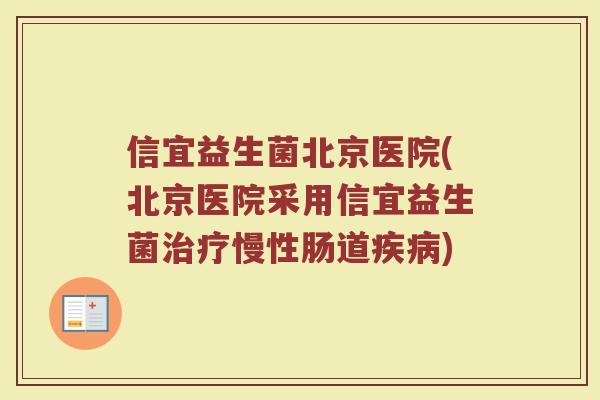 信宜益生菌北京医院(北京医院采用信宜益生菌治疗慢性肠道疾病)