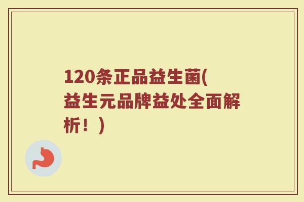 120条正品益生菌(益生元品牌益处全面解析!) 120条正品益生菌(益生元品牌益处全面解析!)