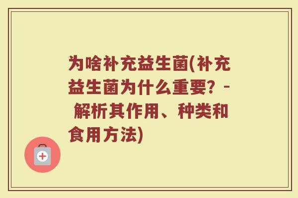 为啥补充益生菌(补充益生菌为什么重要?- 解析其作用、种类和食用方法) 为啥补充益生菌(补充益生菌为什么重要?- 解析其作用、种类和食用方法)