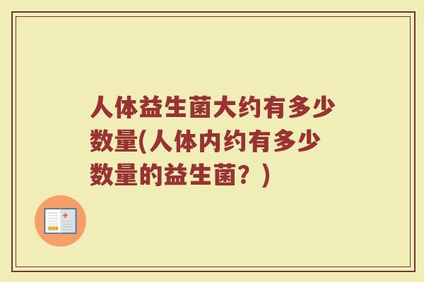 人体益生菌大约有多少数量(人体内约有多少数量的益生菌？)