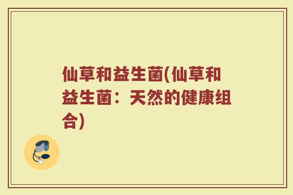 仙草和益生菌(仙草和益生菌：天然的健康组合)