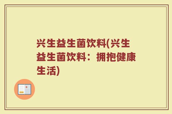 兴生益生菌饮料(兴生益生菌饮料：拥抱健康生活)