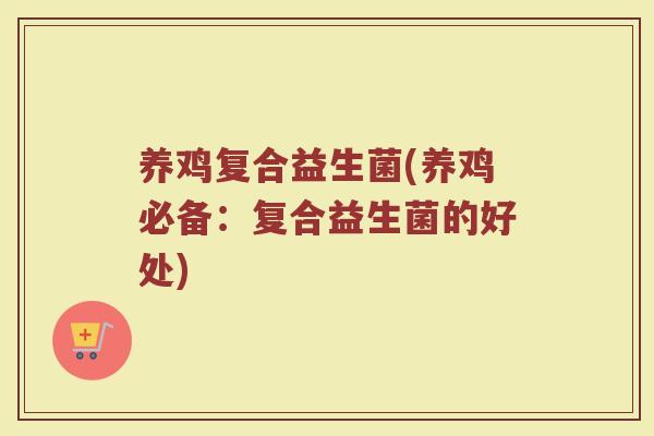 养鸡复合益生菌(养鸡必备：复合益生菌的好处)
