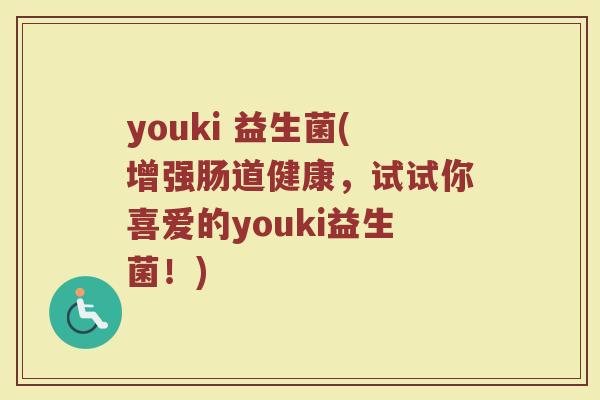 youki 益生菌(增强肠道健康，试试你喜爱的youki益生菌！)