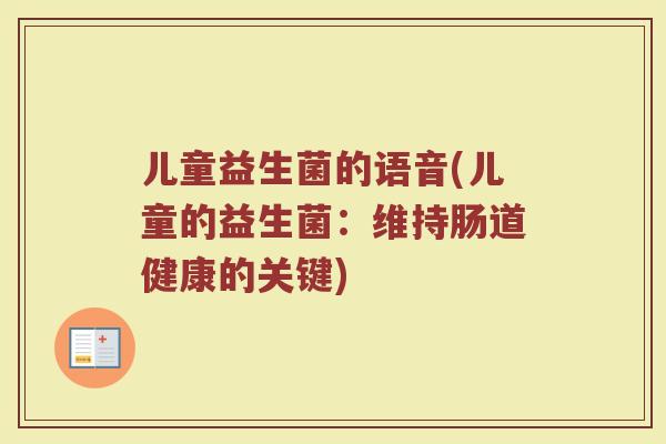 儿童益生菌的语音(儿童的益生菌：维持肠道健康的关键)