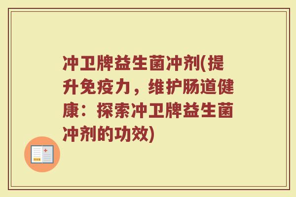 冲卫牌益生菌冲剂(提升免疫力，维护肠道健康：探索冲卫牌益生菌冲剂的功效)