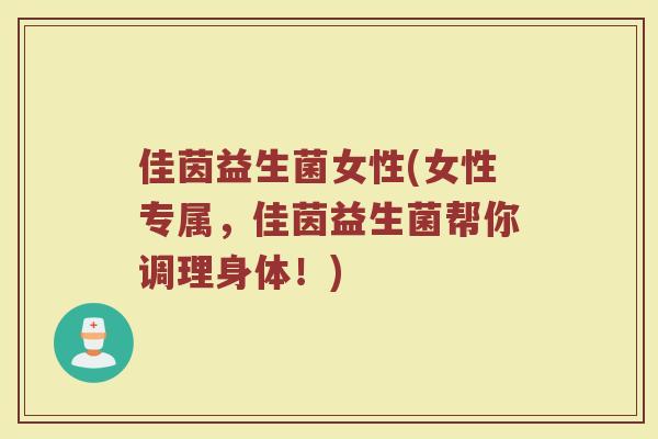 佳茵益生菌女性(女性专属，佳茵益生菌帮你调理身体！)